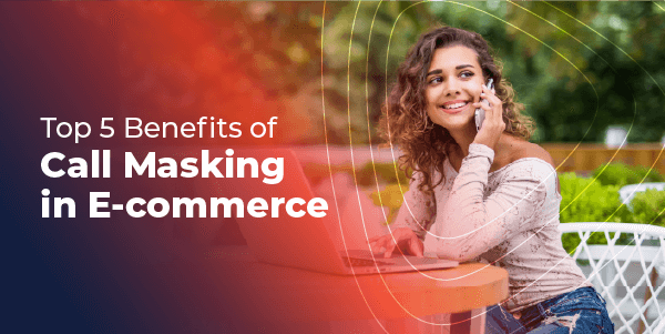 Top 5 benefits of call masking in e-commerce
